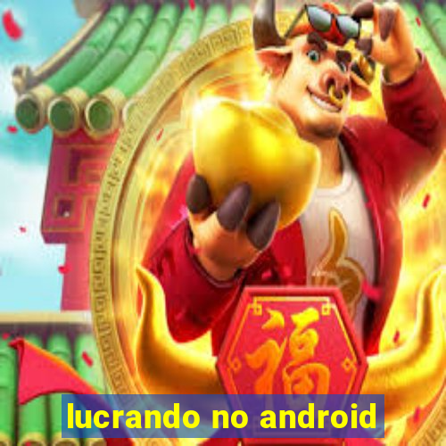 lucrando no android